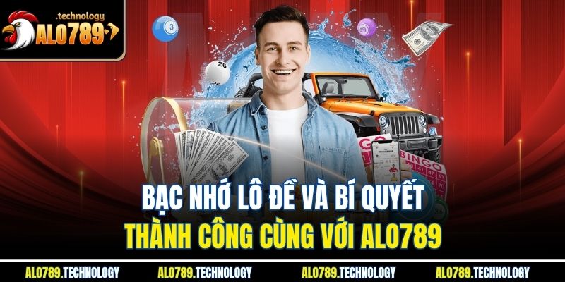 Bạc Nhớ Lô Đề Và Bí Quyết Thành Công Cùng Với Alo789
