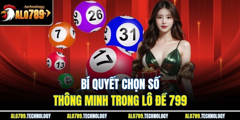Lô Đề 799 – Cùng Bước Vào Thế Giới Số May Mắn Đầy Lôi Cuốn 4 Bí quyết chọn số thông minh trong lô đề 799