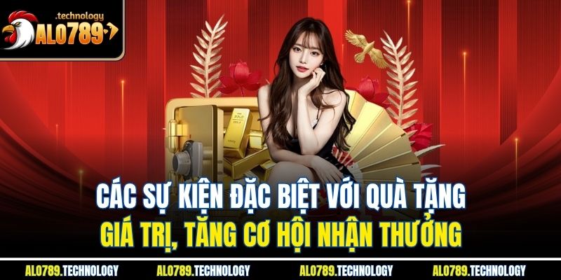 Các sự kiện đặc biệt với quà tặng giá trị, tăng cơ hội nhận thưởng