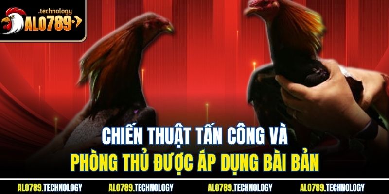 Chiến thuật tấn công và phòng thủ được áp dụng bài bản