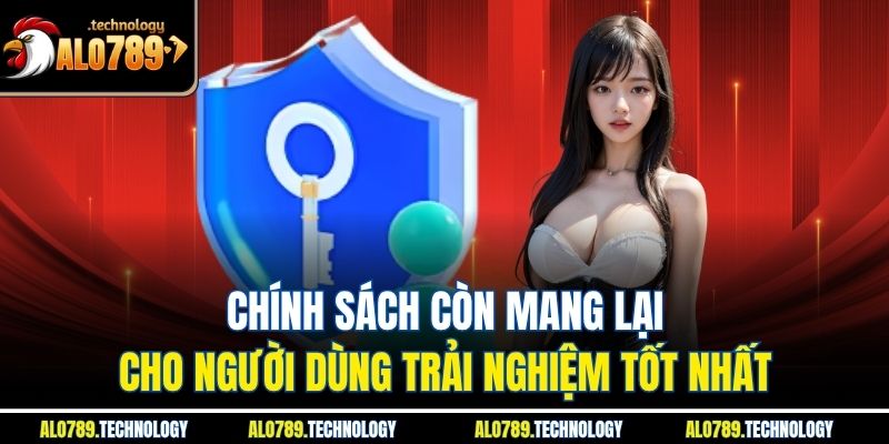 Chính Sách Bảo Mật Và Vai Trò Với Alo789 Trong Thời Đại Số 2 Chính sách còn mang lại cho người dùng trải nghiệm tốt nhất