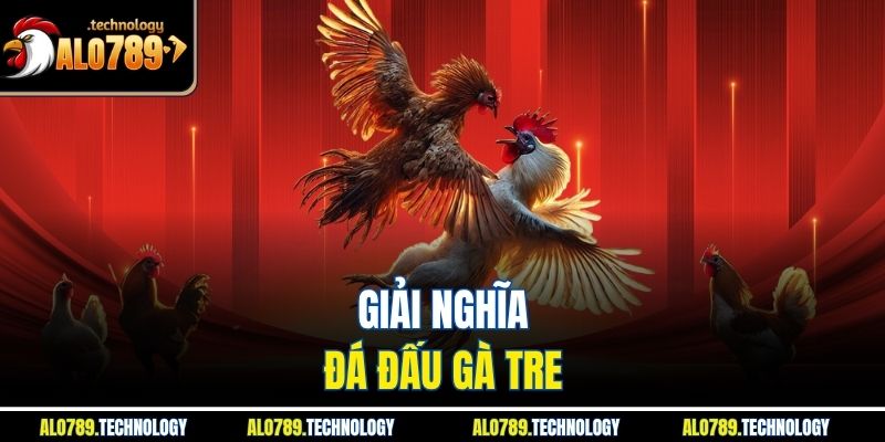 Giải nghĩa đá đấu gà tre