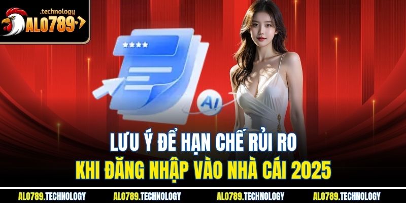 Hướng Dẫn Đăng Nhập Alo789 Nhanh Chóng & Chuẩn Xác 2025 4 Lưu ý để hạn chế rủi ro khi đăng nhập vào nhà cái 2025
