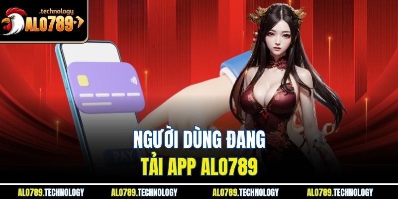 Tải App Alo789 - Hướng Dẫn Chi Tiết Và Lợi Ích Khi Tham Gia 2 Người dùng đang tải app Alo789