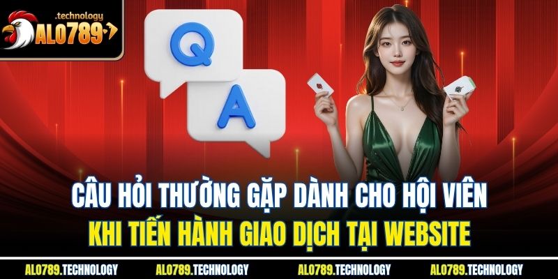 Những câu hỏi phổ thông nhất khi tiến hành giao dịch tại website