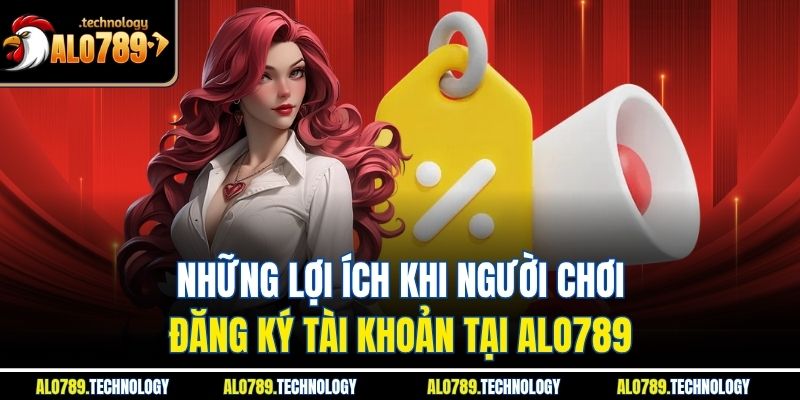 Những lợi ích khi người chơi đăng ký tài khoản tại Alo789