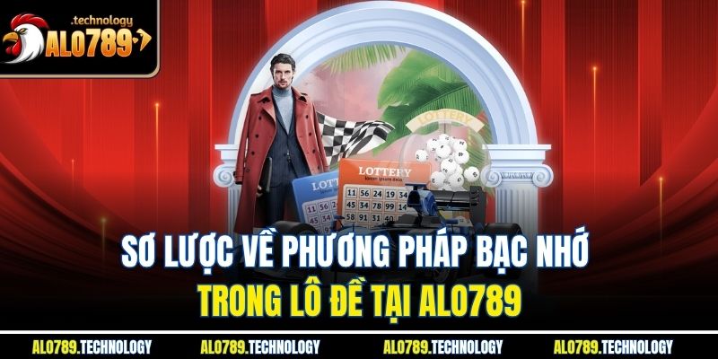 Bạc Nhớ Lô Đề Và Bí Quyết Thành Công Cùng Với Alo789 2 Sơ lược về phương pháp bạc nhớ trong lô đề tại Alo789