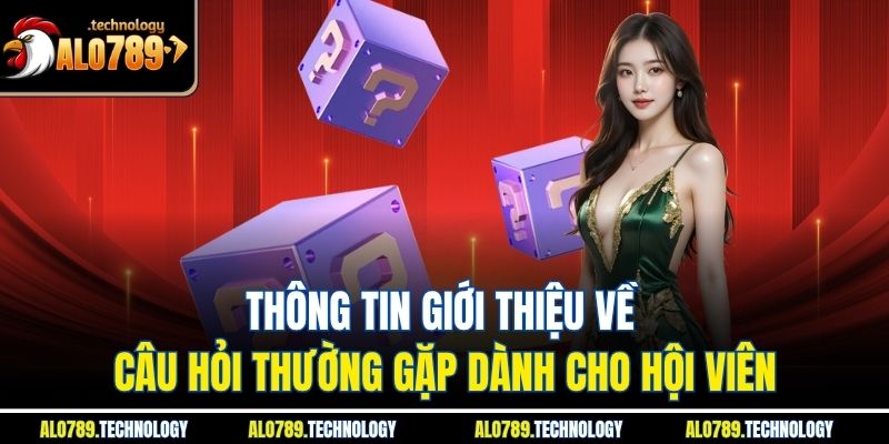 Thông tin giới thiệu về câu hỏi thường gặp dành cho hội viên