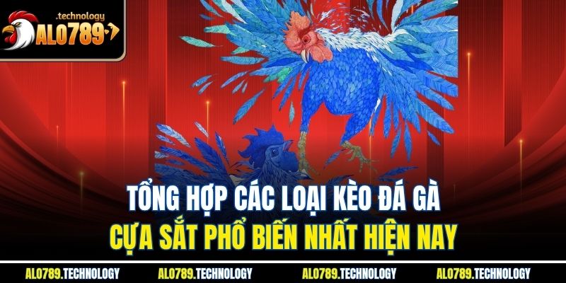 Tổng hợp các loại kèo đá gà cựa sắt phổ biến nhất hiện nay